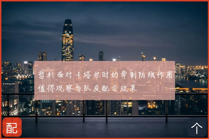 哲科面对卡塔尔时的牵制防线作用值得观察与队友配合效果