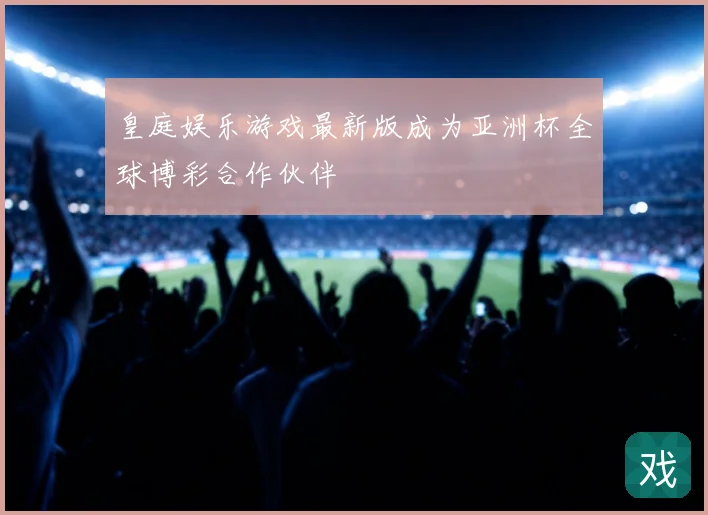 皇庭娱乐游戏最新版成为亚洲杯全球博彩合作伙伴