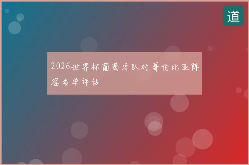 2026世界杯葡萄牙队对哥伦比亚阵容名单评估