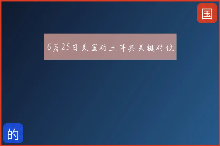 6月25日美国对土耳其关键对位