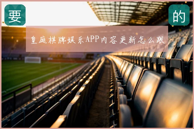 皇庭棋牌娱乐APP内容更新怎么跟