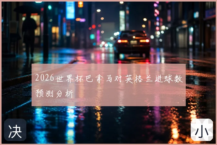 2026世界杯巴拿马对英格兰进球数预测分析