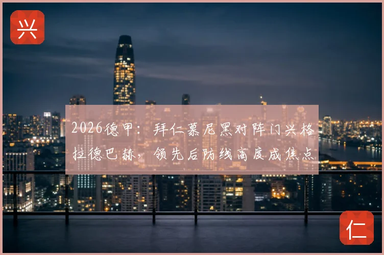 2026德甲：拜仁慕尼黑对阵门兴格拉德巴赫，领先后防线高度成焦点