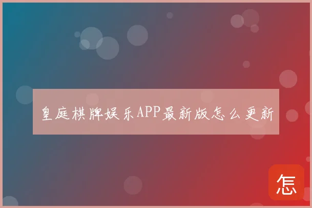 皇庭棋牌娱乐APP最新版怎么更新